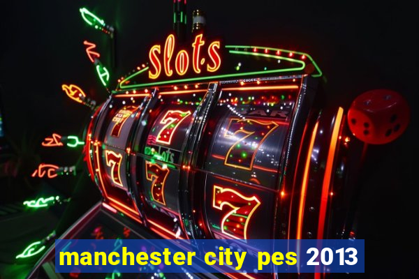 manchester city pes 2013